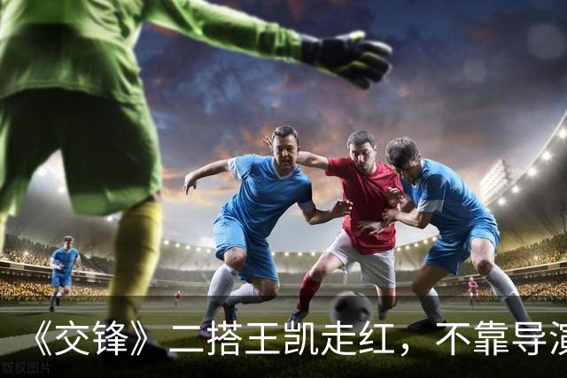 《交锋》二搭王凯走红，不靠导演丈夫靠自己，剧外颜值美如画报！