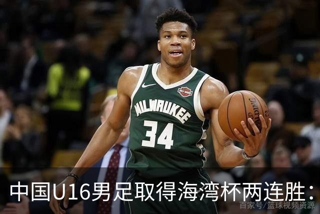 中国U16男足取得海湾杯两连胜：从战术分析到球队精神