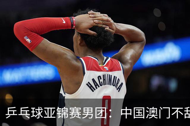 乒乓球亚锦赛男团：中国澳门不敌马来西亚-国际在线