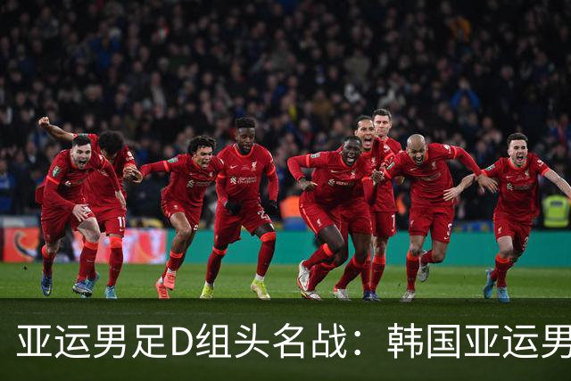 亚运男足D组头名战：韩国亚运男足VS沙特阿拉伯亚足赛事前瞻