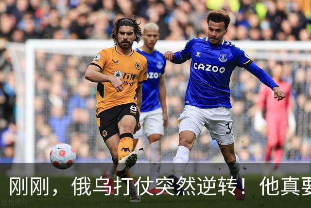 刚刚，俄乌打仗突然逆转！他真要下台？