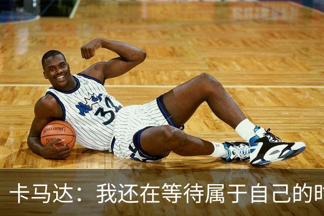 卡马达：我还在等待属于自己的时刻；西塞很强 我为他感到高兴