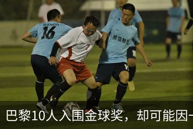 巴黎10人入围金球奖，却可能因一场改期比赛集体缺席