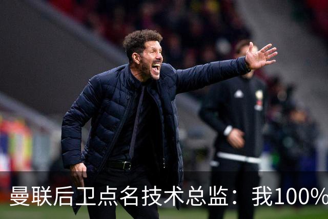 曼联后卫点名技术总监：我100%期待更多投入