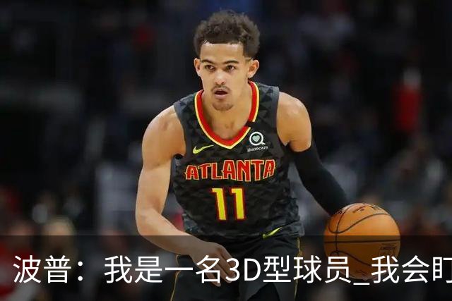 波普：我是一名3D型球员 我会盯防对方最强球员 也会投进底角三分