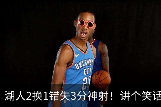 湖人2换1错失3分神射！讲个笑话，湖人总冠军！
