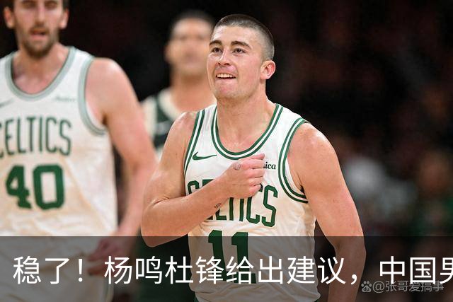 稳了！杨鸣杜锋给出建议，中国男篮做好两点，能赢日本队20分