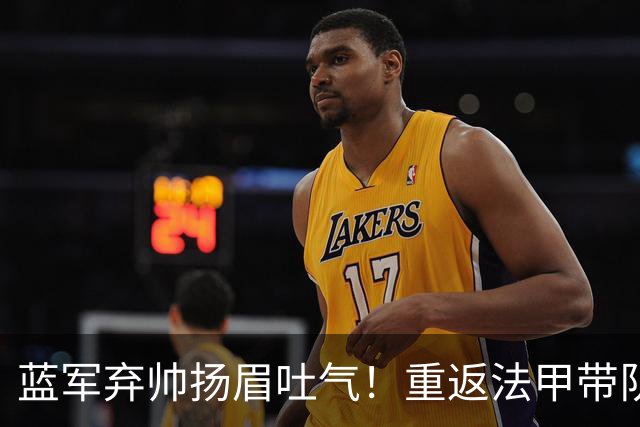 蓝军弃帅扬眉吐气！重返法甲带队5轮不败 高居联赛第2