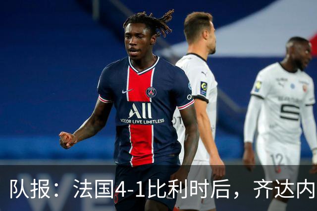 队报：法国4-1比利时后，齐达内拥抱老帅雅凯及老队友