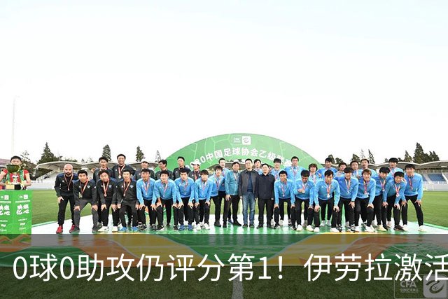 0球0助攻仍评分第1！伊劳拉激活红军大核 他值得续约