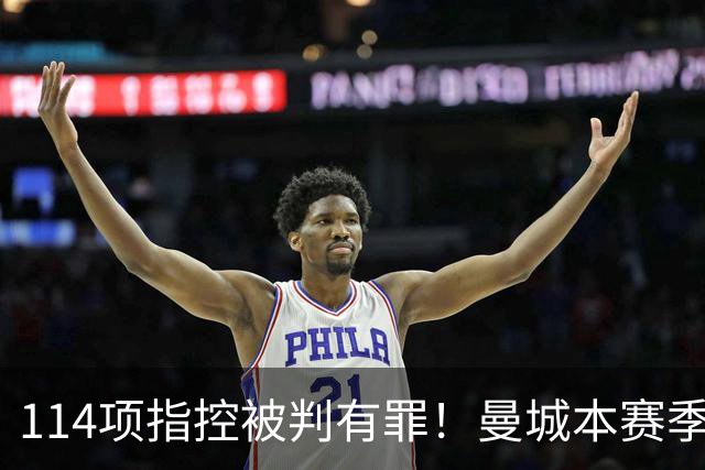 114项指控被判有罪！曼城本赛季从英超降级概率短时间内激增至16%