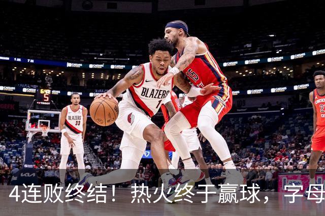 4连败终结！热火终于赢球，字母哥打成绿叶，一战认清了4个现实