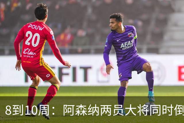 8到10周：阿森纳两员大将同时倒下，四场不胜雪上加霜