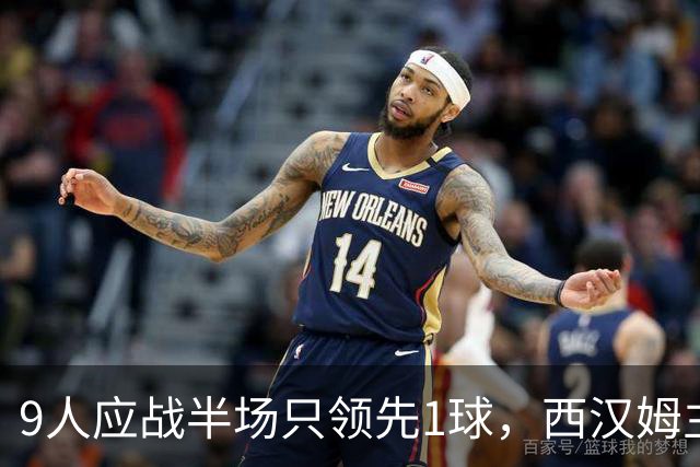 9人应战半场只领先1球，西汉姆主帅场边开讲后下半场连进五球