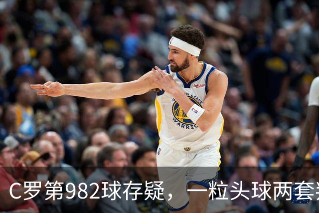 C罗第982球存疑，一粒头球两套判定引发争论