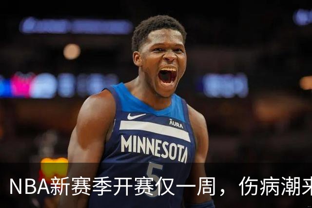 NBA新赛季开赛仅一周，伤病潮来袭：爱德华兹右膝手术，最长将缺席两个月，莱昂纳德左膝盖肿胀缺战数周，10余名球员伤停