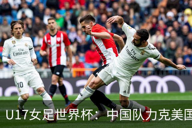 U17女足世界杯：中国队力克美国队，三战全胜小组头名出线